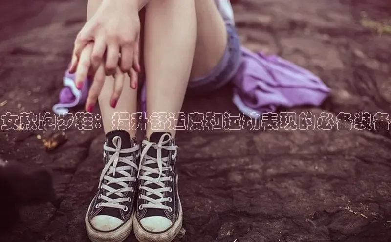 意昂3官网登陆入口百度手机卫士女款跑步鞋：提升舒适度和运动表现的必备装备