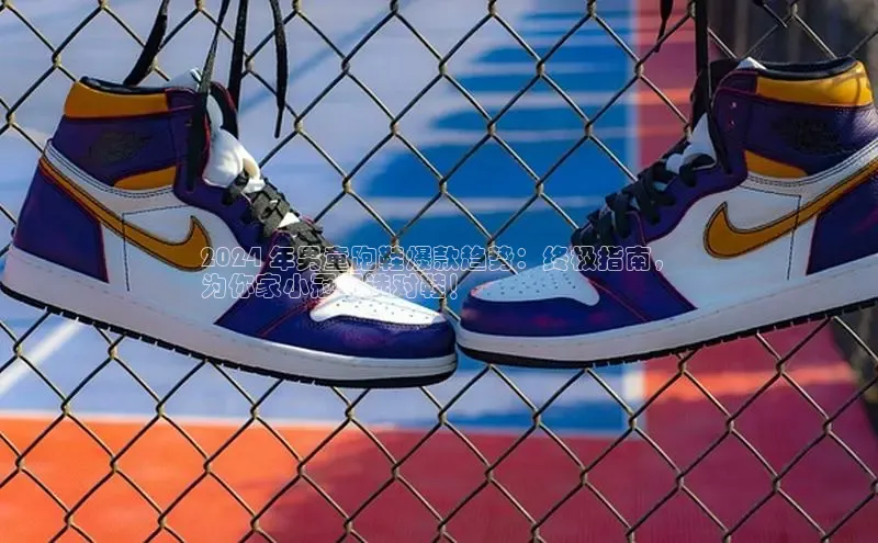 意昂3登陆入口携程2024 年男童跑鞋爆款趋势：终极指南，
为你家小冠军选对鞋！