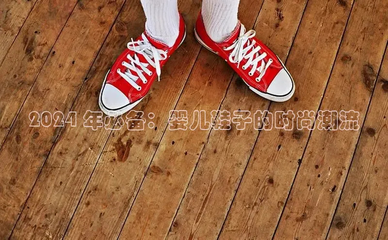 易昂体育3慧博云通2024 年必备：婴儿鞋子的时尚潮流