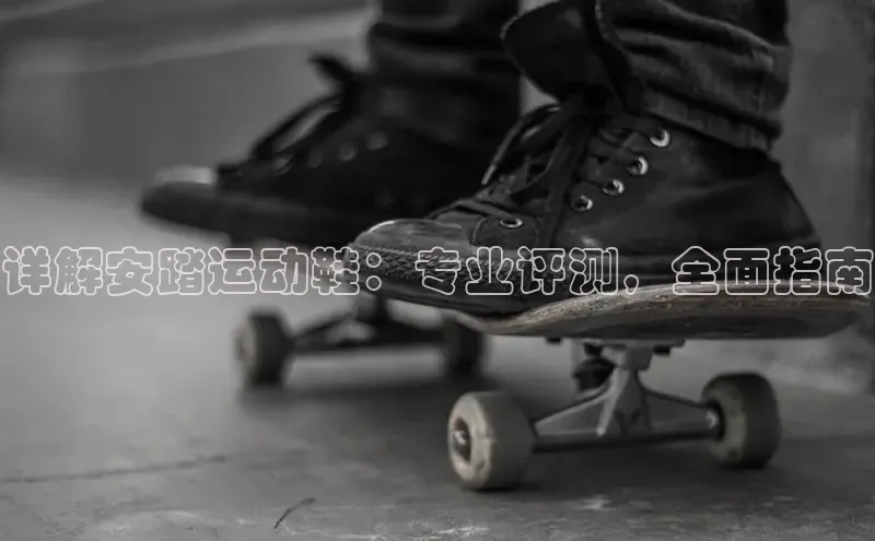 意昂三平台登录入口神思电子详解安踏运动鞋：专业评测，全面指南